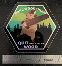 Load image into Gallery viewer, Dang Woodchuck Quit Chucking My Wood Sticker
